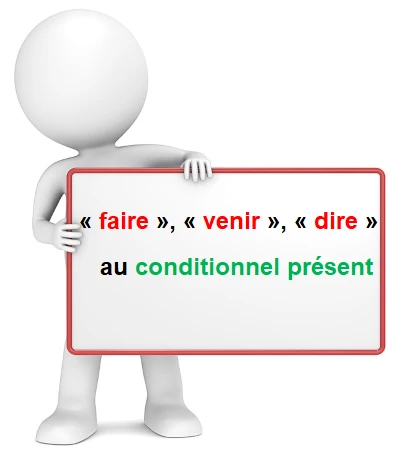 Les verbes faire, dire, venir au conditionnel - cours de français